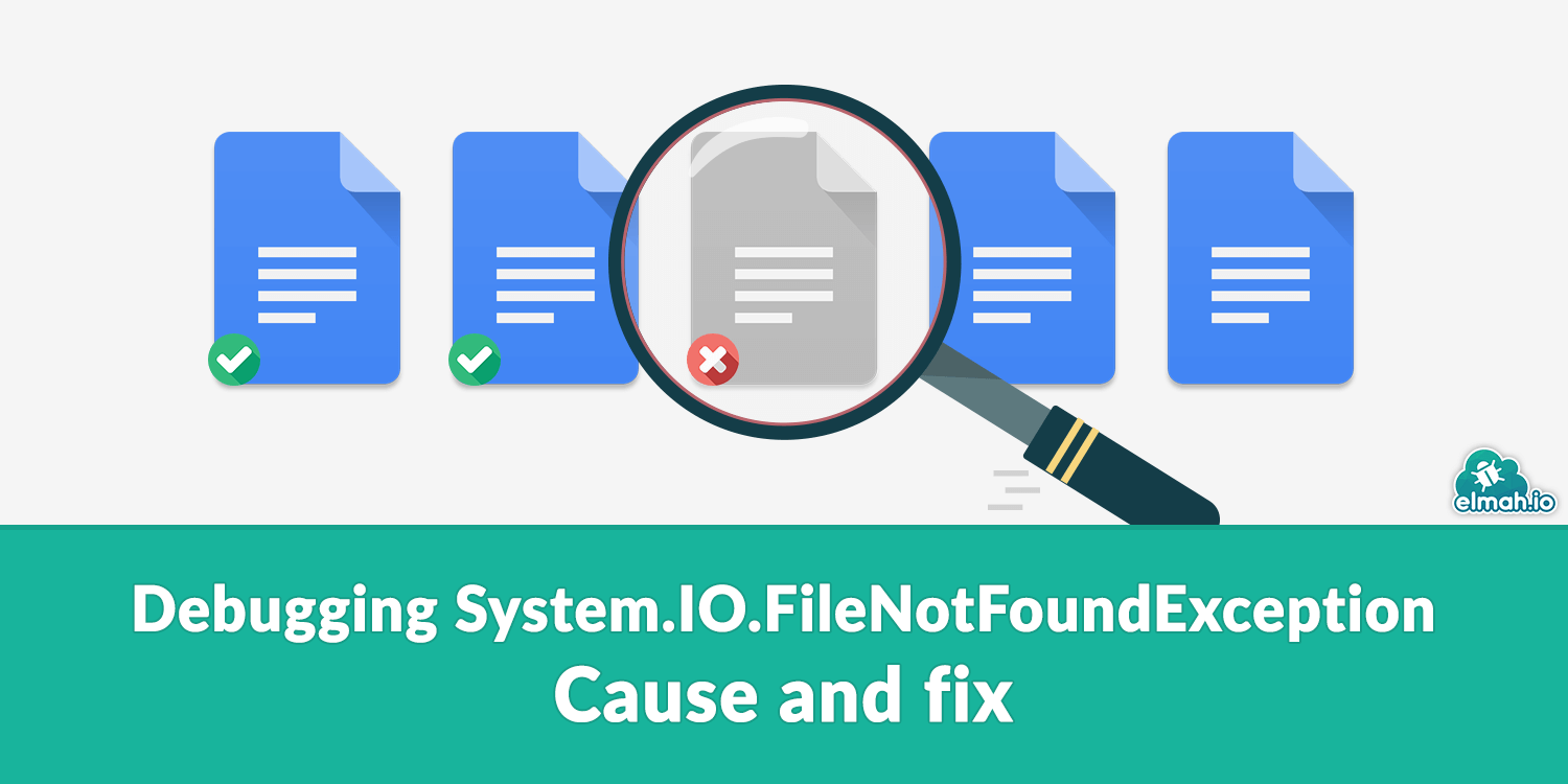 Debugging System.IO.FileNotFoundException - Cause and fix