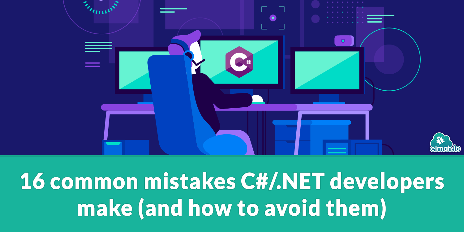 16 common mistakes C#/.NET developers make (and how to avoid them)